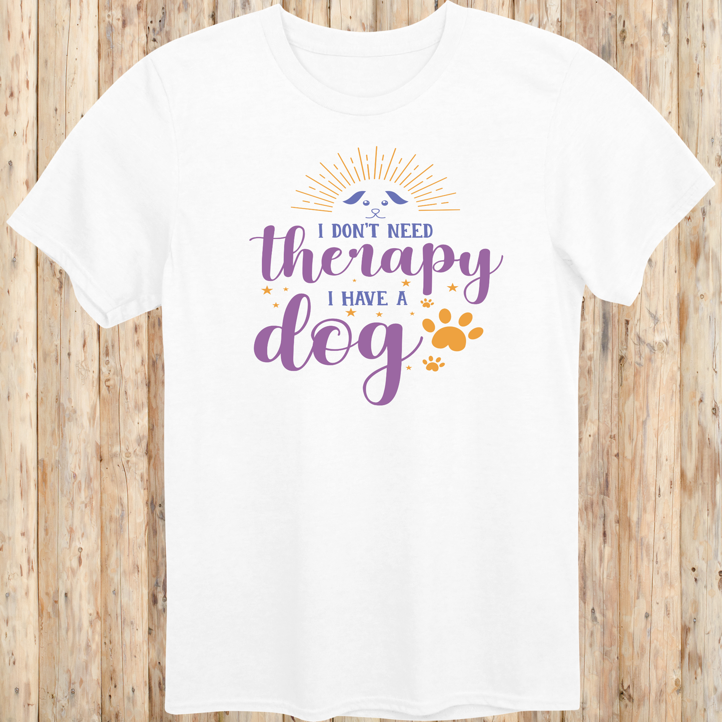 Unisex White T-shirt I Don't Need Therapy I Have A Dog for Dog Owners Men Women