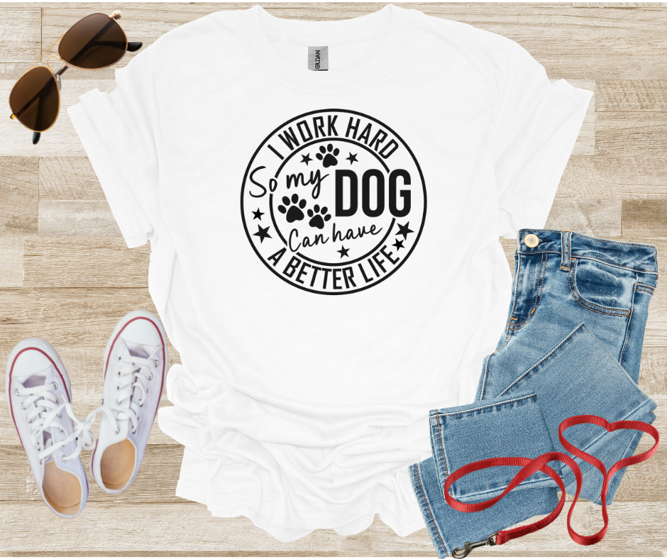 Dog Lover Tee - I Work Hard So My Dog Can Have a Better Life Unisex T-Shirt