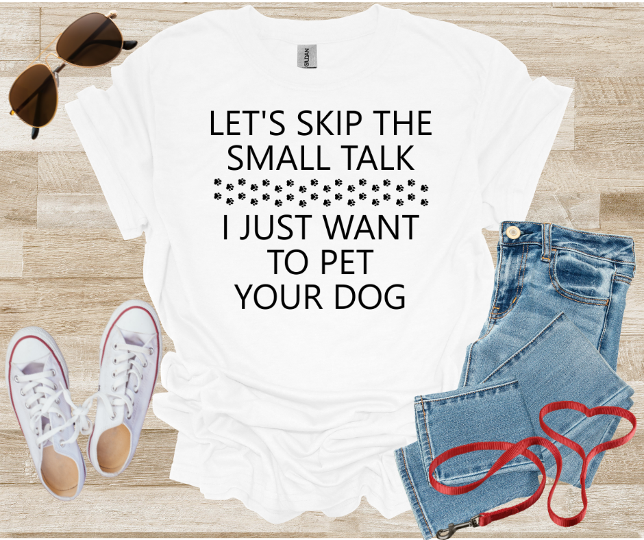 Let's Skip The Small Talk I Just Want To Pet Your Dog T-Shirt