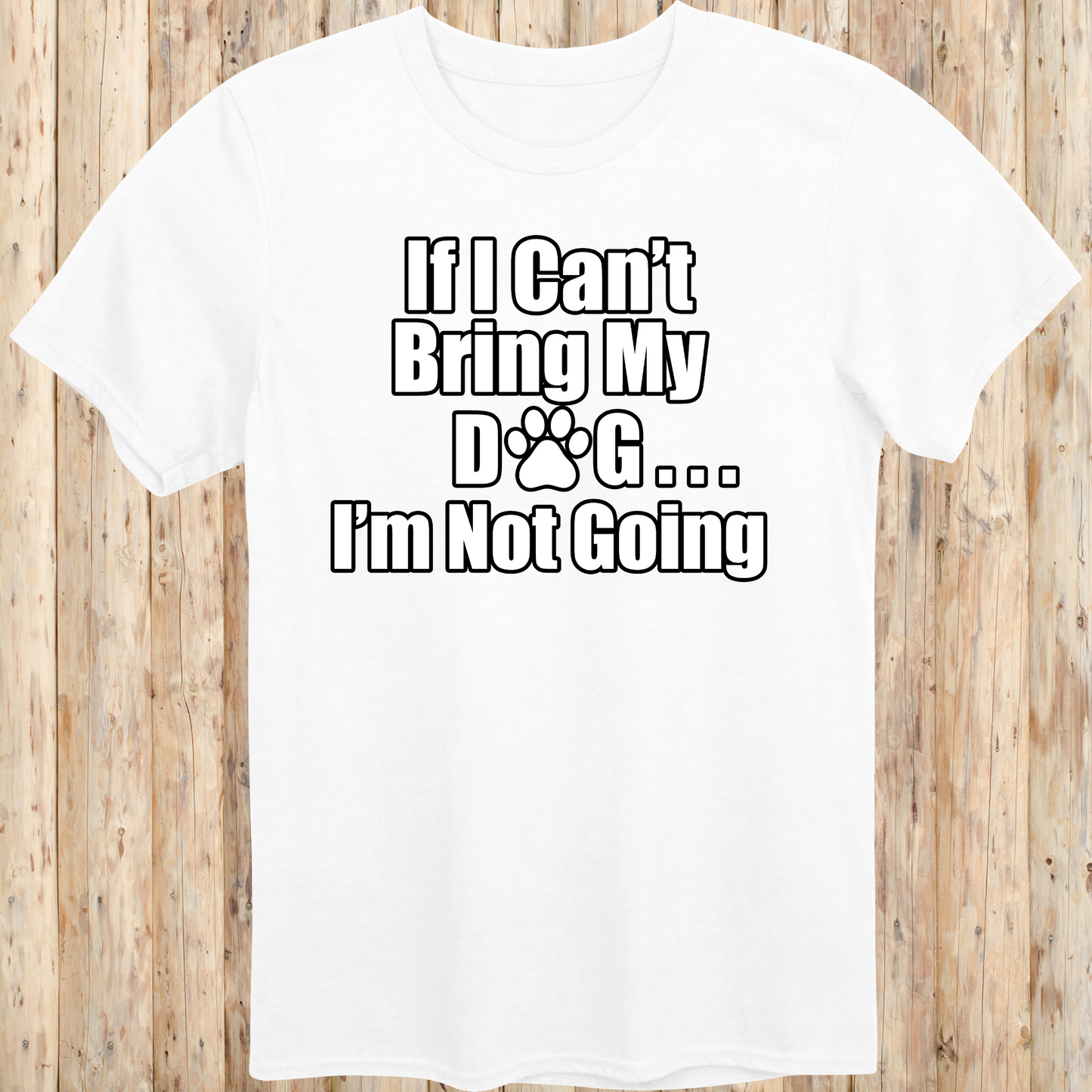 unisex tshirt for dog lovers if I can't bring my dog I'm not going for men women adults humans funny tee white